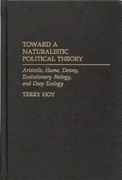 Toward a Naturalistic Political Theory: Aristotle, Hume, Dewey, Evolutionary Biology, and Deep Ecology 0275967506 Book Cover