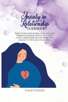 Anxiety In Relationship Guidebook: Begin Overcome anxiety, insecuirty and negativity thinking. Rewire your brain, cure a relationship and eliminate toxic people in a few and simple steps 1801642885 Book Cover