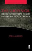The Lucid Vigil: Deconstruction, Desire and the Politics of Critique 1138610828 Book Cover