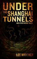 Under the Shanghai Tunnels and Other Weird Tales 1946335169 Book Cover