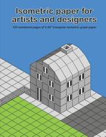 Isometric Paper For Artists & Designers: 120 numbered pages of 0.28" triangular isometric graph paper for designing worlds 1723744255 Book Cover