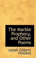 The marble prophecy, and other poems (The Romantic tradition in American literature) 1425509053 Book Cover