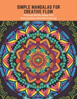 Simple Mandalas for Creative Flow: Promote Restful Sleep with Relaxing Easy Mandala Coloring B0C5PCVP8H Book Cover
