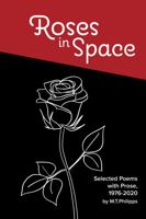 Roses in Space: Selected Poems with Prose, 1977-2020 1948874156 Book Cover