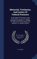 Memorial, Testimony, And Letters Of Federal Prisoners: On The Claim Of P.f Frazee, A Loyal Citizen Of New Jersey, For Property Destroyed At Columbia, ... Of Maj. Gen. Sherman. C.a. Stevens, Solicitor 129799468X Book Cover