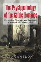 The Psychopathology of the Gothic Romance: Perversion, Neuroses and Psychosis in Early Works of the Genre 0786447710 Book Cover