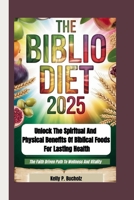 THE BIBLIO DIET 2025: Unlock the Spiritual and Physical Benefits of Biblical Foods for Lasting Health (The Faith Driven Path To Wellness And Vitality) B0FW5GG73S Book Cover