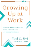 Growing up at Work : How to Transform Personally, Evolve Professionally, and Lead Authentically 1632993740 Book Cover
