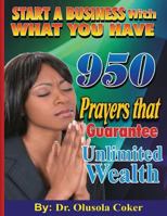 Start a Business with What You Have: 950 Prayers That Guarantee Unlimited Wealth 1533675473 Book Cover