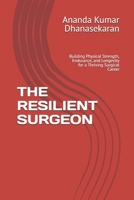 THE RESILIENT SURGEON: Building Physical Strength, Endurance, and Longevity for a Thriving Surgical Career (Master the Urology) B0HB33XCCL Book Cover
