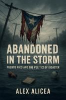 Abandoned in the Storm: Puerto Rico and the Politics of Disaster B0G3W9ZLPK Book Cover