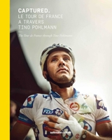 Captured.: The Tour de France Through Tino Pohlmann 3942831791 Book Cover
