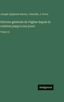 Histoire générale de l'église depuis la création jusqu'a nos jours: Tome 33 (French Edition) 3388591946 Book Cover