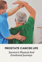Prostate Cancer Life: Survivor's Physical And Emotional Journeys: Prostate Cancer Symptoms B095GJ2HXK Book Cover
