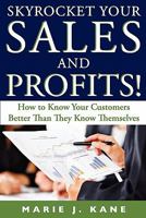 Skyrocket Your Sales and Profits!: How to Know Your Customers Better Than They Know Themselves 0976257971 Book Cover