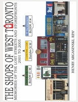 THE SHOPS OF WEST TORONTO: The lost storefronts and streetscapes from the early 21st Century. B0HBRDXPGY Book Cover
