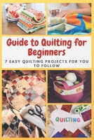 Guide to Quilting for Beginners: 7 Easy Quilting Projects for You to Follow B08YDS184Z Book Cover