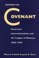 Keeping the Covenant: American Internationalists and the League of Nations, 1920-1939 (American Diplomatic History) 0873385667 Book Cover