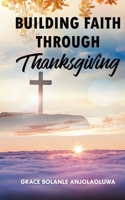 Building Faith through Thanksgiving 1068564806 Book Cover