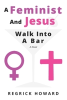 A Feminist And Jesus Walk Into A Bar B0GXBQ5B9W Book Cover