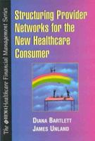 Structuring Provider Networks for the New Healthcare Consumer 0070070288 Book Cover