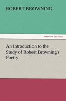 Introduction to the Study of Robert Browning's Poetry 1511744103 Book Cover