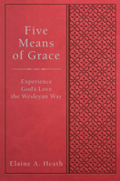 Five Means of Grace: Experience God's Love the Wesleyan Way 1791027563 Book Cover