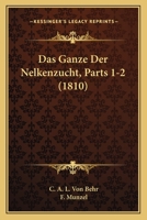 Das Ganze Der Nelkenzucht, Parts 1-2 (1810) 116104325X Book Cover