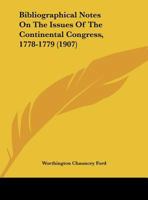 Bibliographical Notes on the Issues of the Continental Congress 1774-[1783]; Volume Yr.1779 1360546456 Book Cover