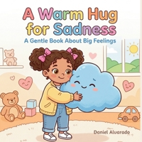 A Warm Hug for Sadness: A Gentle Children's Book About Big Feelings, Empathy, and Coping with Emotions for Toddlers (The Social-Emotional Little Monsters) B0GW3RGSQ8 Book Cover