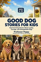Good Dog Stories for Kids Ages 6 to 10: Heartwarming Short Stories About Loyalty, Courage, and Unforgettable Dogs | Read, Rescue, Believe (Young Explorer Series) 199708886X Book Cover