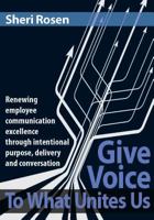 Give Voice To What Unites Us: Renewing employee communication excellence through intentional purpose, delivery and conversation 0692754202 Book Cover
