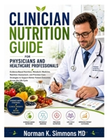 Clinical Nutrition Guide for Physicians and Healthcare Professionals: Evidence-Based Nutrition, Metabolic Medicine, Nutrition Assessment, and ... Better Patient Outcomes Across the Life Cycle B0HJMY3S88 Book Cover