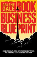 Book Business Blueprint: Build Credibility, Stand Out from the Competition, and Skyrocket Sales By Writing Your Book 164085262X Book Cover