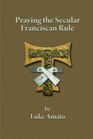 Praying the Secular Franciscan Rule 1387034286 Book Cover
