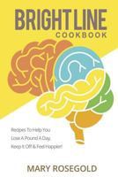 Brightline Cookbook: Brightline Cookbook Recipes to Help You Lose a Pound a Day, Keep It Off & Feel Happier! 1546871659 Book Cover