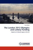 The London 2012 Olympics and Lottery Funding: Impacts on Cultural Legacy in the UK 3845410175 Book Cover