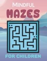 Mindful Mazes For Children: Challenging And Fun Maze Book Children Kids Show Your Skills By Solving Mazes. B092BHDJLK Book Cover