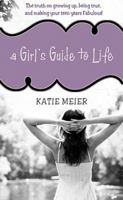 A Girl's Guide to Life: The Real Dish on Growing Up, Being True, and Making Your Teen Years Fabulous! 1400315948 Book Cover