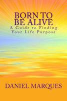 Born to be Alive: A Guide to Finding Your Life Purpose 147522382X Book Cover