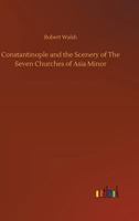 Constantinople and the Scenery of the Seven Churches of Asia Minor 1517232465 Book Cover