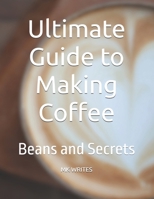 Ultimate Guide to Making Coffee: Beans and Secrets B0FHPZQMZQ Book Cover