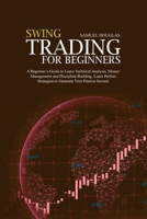 Swing Trading for Beginners: A Beginner's Guide to Learn Technical Analysis, Money Management and Discipline Building. Learn Perfect Strategies to Generate Your Passive Income 1801655030 Book Cover