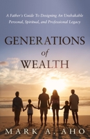 Generations of Wealth : A Father's Guide To Designing An Unshakable Personal, Spiritual, and Professional Legacy 1636800068 Book Cover