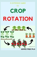 A EXTENSIVE GUIDE TO CROP ROTATION: Rotation of crop and its healthiness on organic farm null Book Cover