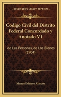 Codigo Civil Del Distrito Federal Concordado Y Anotado V1: De Las Personas, De Los Bienes (1904) 1168488516 Book Cover