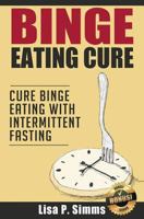 Binge Eating Cure: Cure Binge Eating with Intermittent Fasting 1533321574 Book Cover