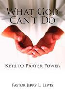 What God Can't Do: Keys to Prayer Power, Self Awareness, Love, Growth, Freedom, and Joy 1434352404 Book Cover