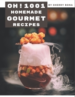 Oh! 1001 Homemade Gourmet Recipes: The Best Homemade Gourmet Cookbook on Earth B08KHP42WC Book Cover