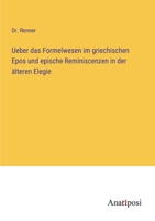 Ueber das Formelwesen im griechischen Epos und epische Reminiscenzen in der älteren Elegie 3382201844 Book Cover